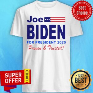 Nice Joe Biden For President 2020 Proven And Trusted Shirt
