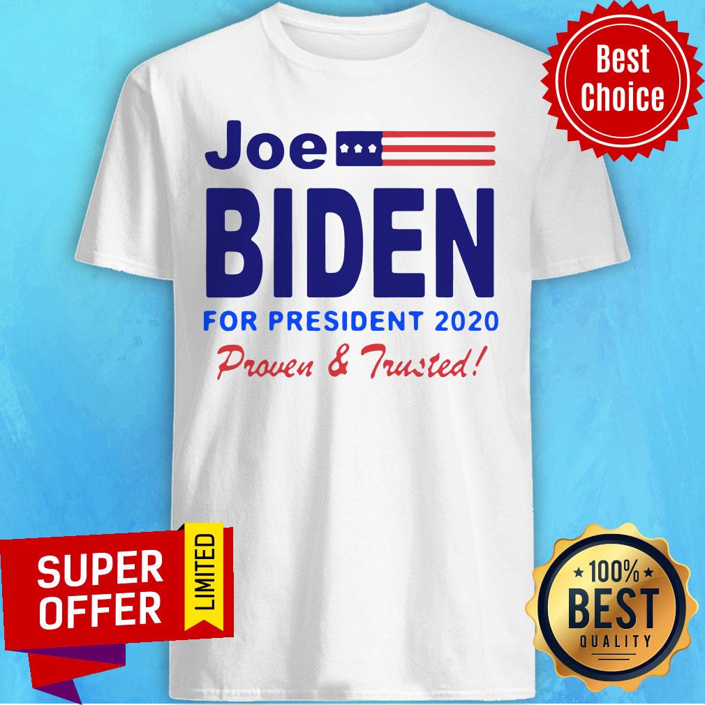 Nice Joe Biden For President 2020 Proven And Trusted Shirt
