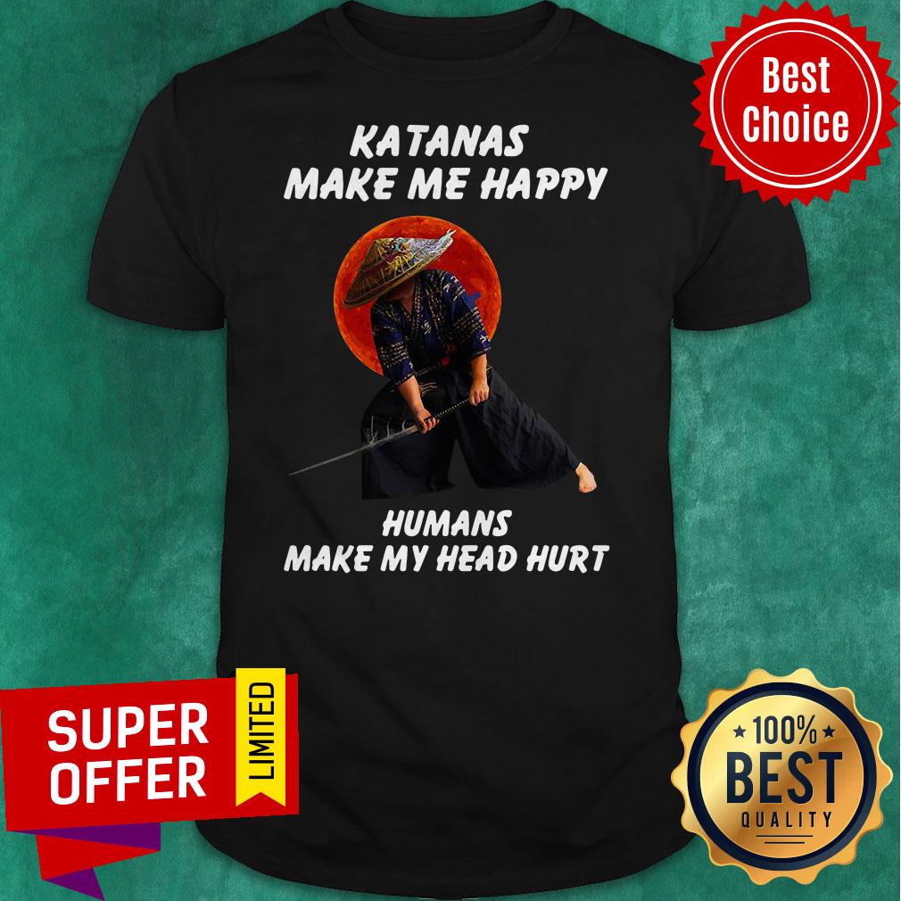 Awesome Katanas Make Me Happy Humans Make My Head Hurt Shirt
