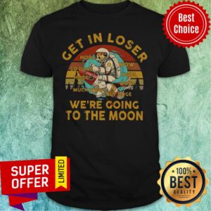 Get In Loser We're Going To The Moon Vintage Shirt