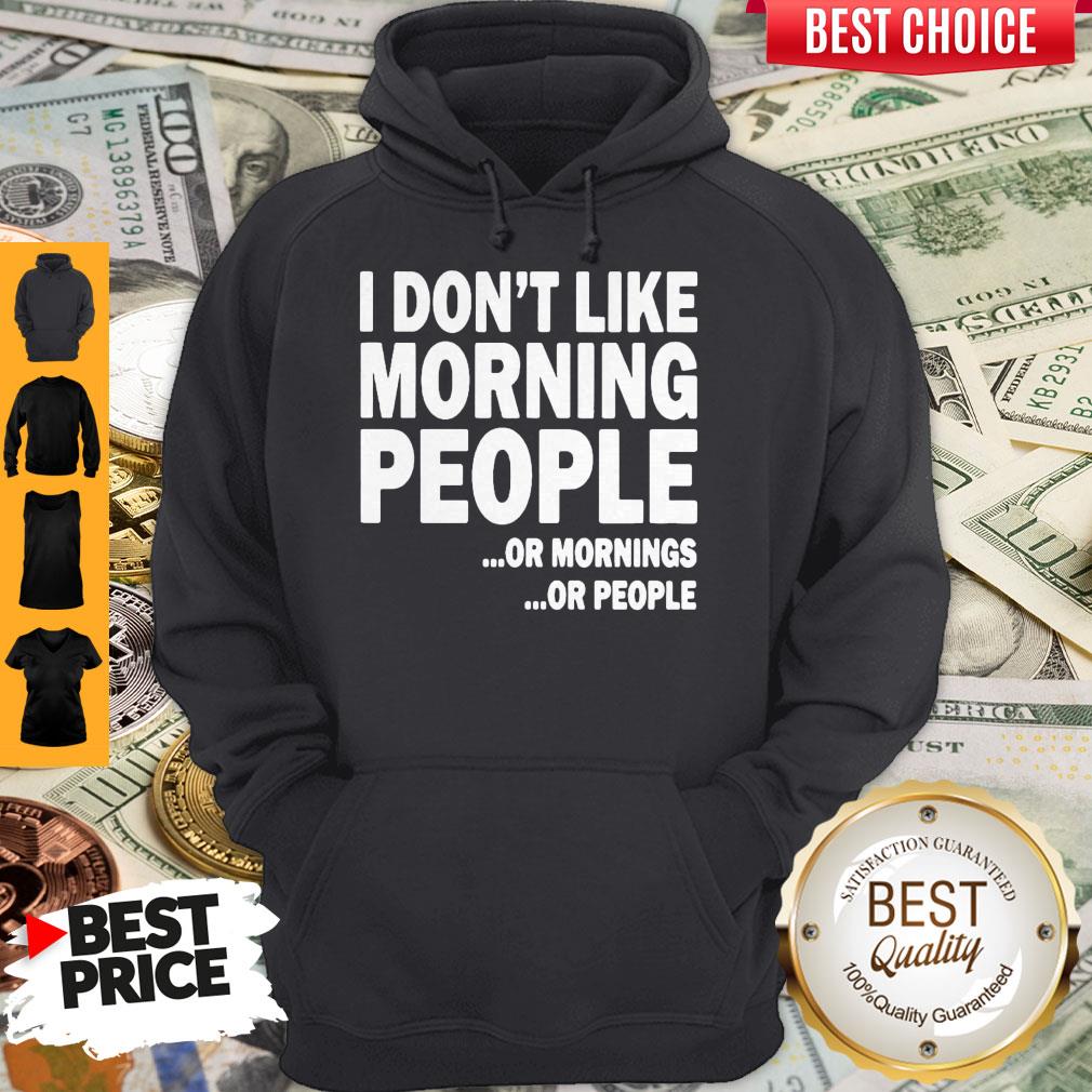 I Don’t Like Morning People Or Mornings Or People Shirt - Image 2
