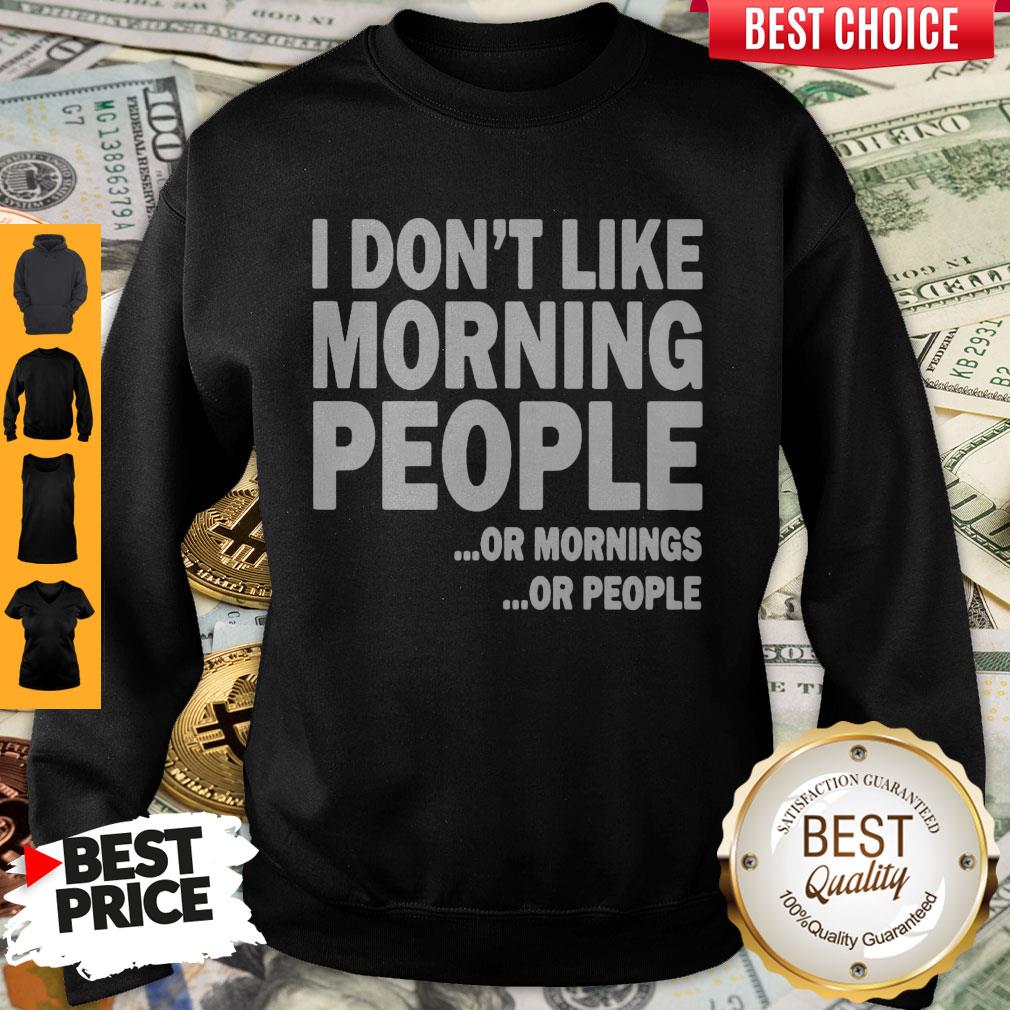 I Don’t Like Morning People Or Mornings Or People Shirt - Image 5
