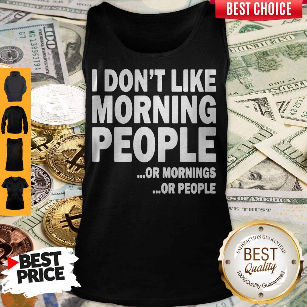 I Don’t Like Morning People Or Mornings Or People Shirt - Image 4