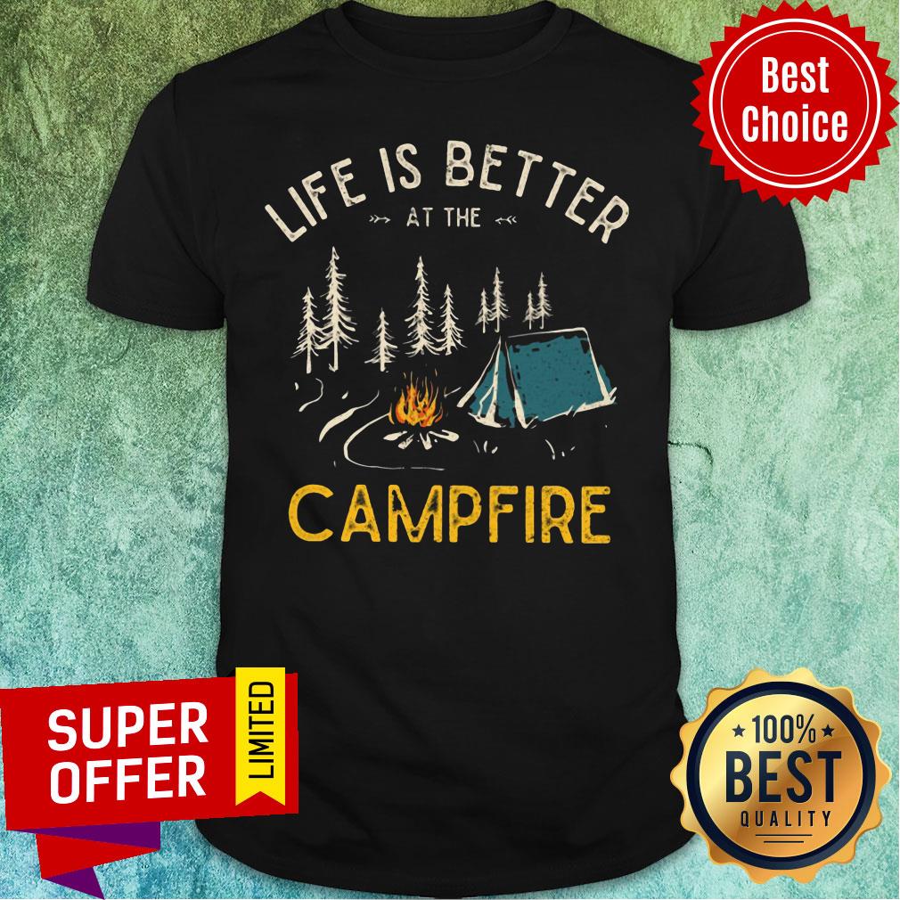 Life Is Better At The Campfire Shirt