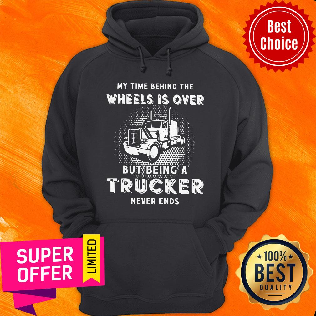 Top My Time Behind The Wheels Is Over But Being A Trucker Never Ends Shirt - Image 2