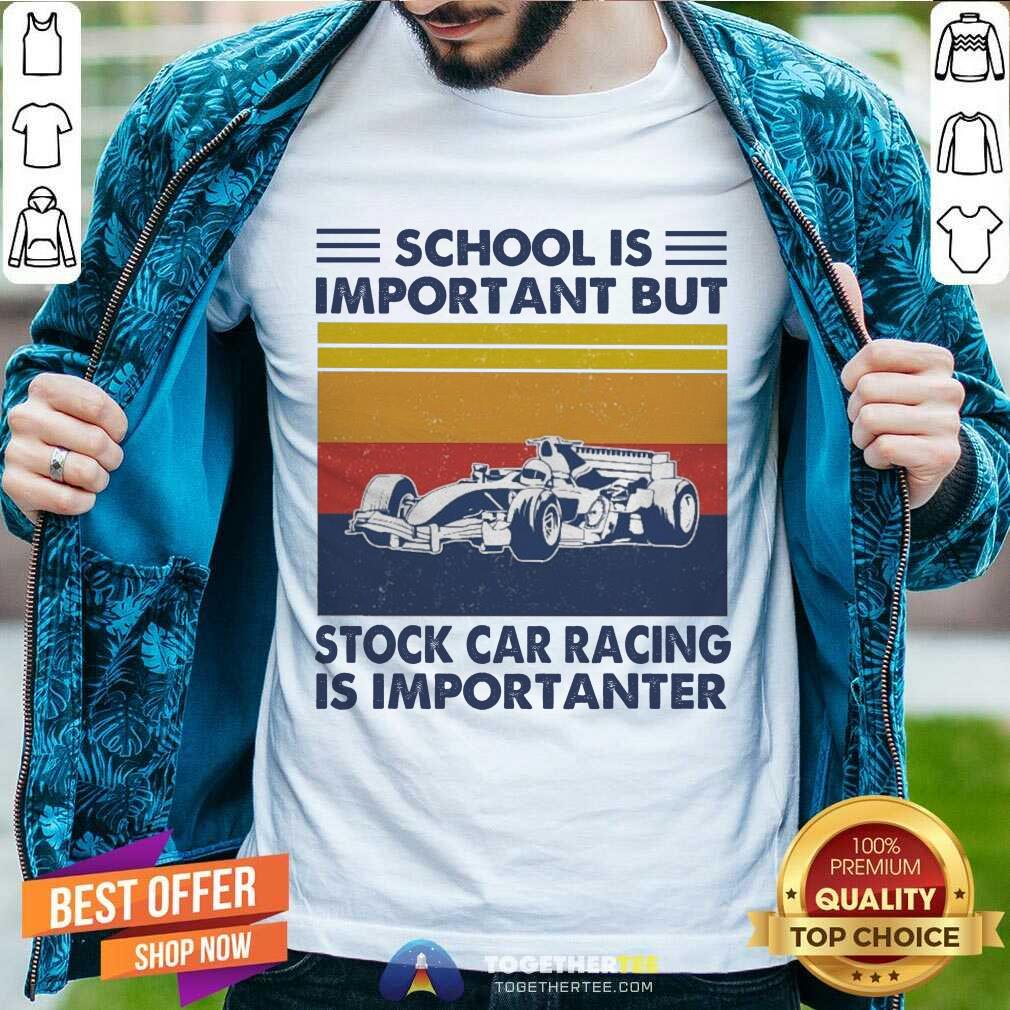 Top School Is Important But Stock Car Racing Is Importanter Vintage Shirt
