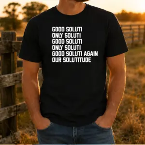 Pretty Soluti Only Soluti Good Soluti Again Our Solutitude Shirt