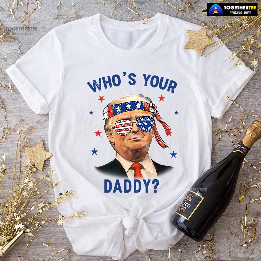 Trump Wearing America Flag Glasses Who’s Your Daddy T-Shirt