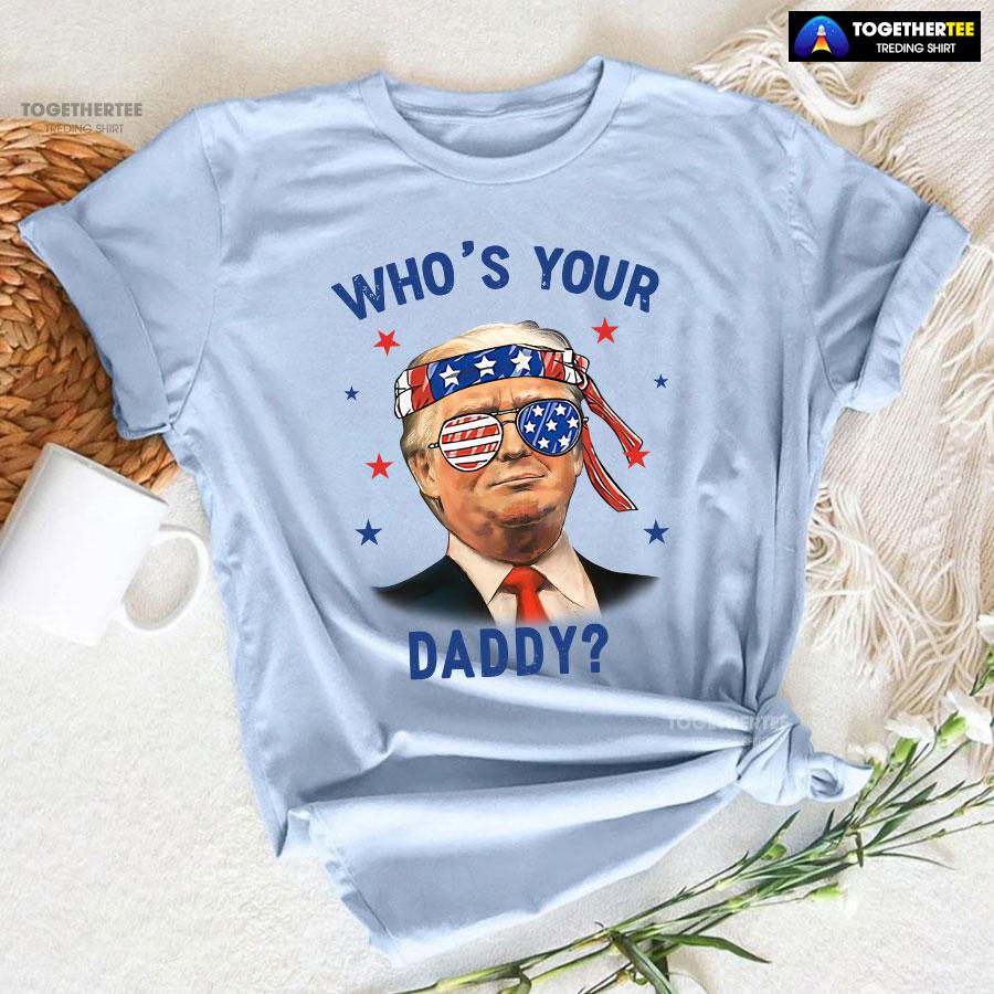 Trump Wearing America Flag Glasses Who’s Your Daddy T-Shirt - Image 6