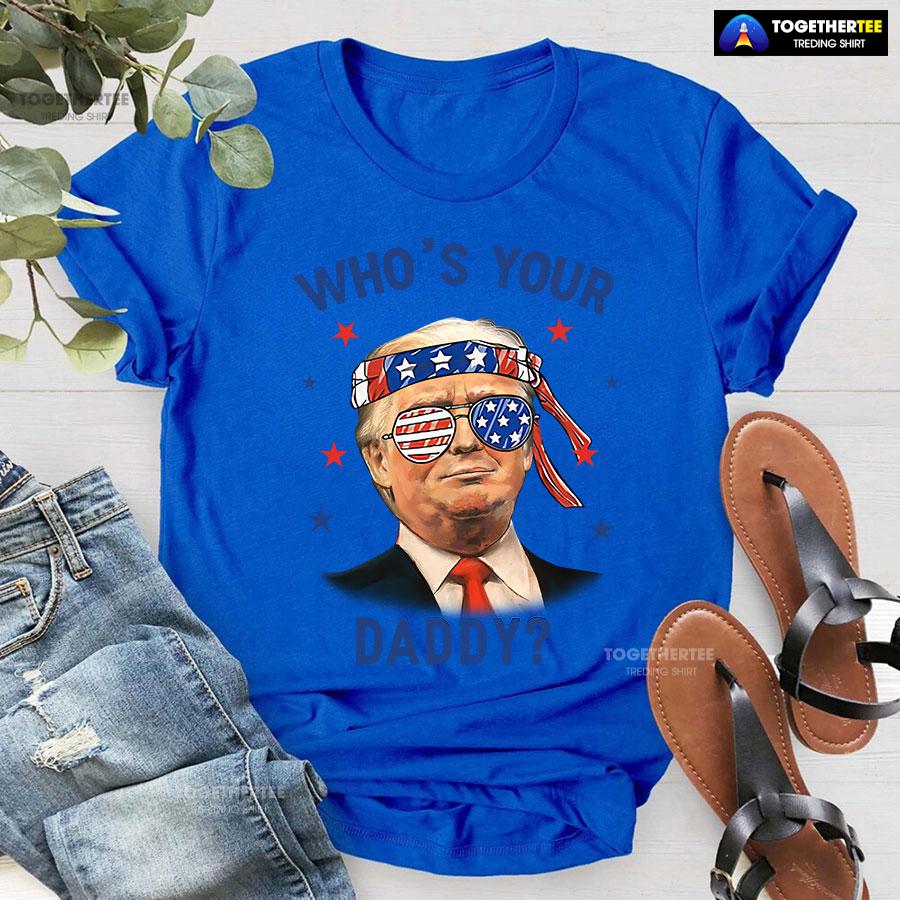 Trump Wearing America Flag Glasses Who’s Your Daddy T-Shirt - Image 7