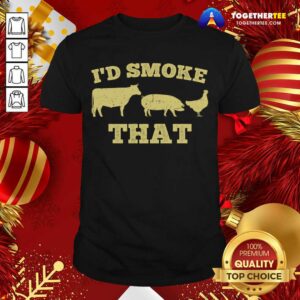 Nice I'd Smoke That Funny BBQ Smoker Dad Barbecue Grilling T-Shirt