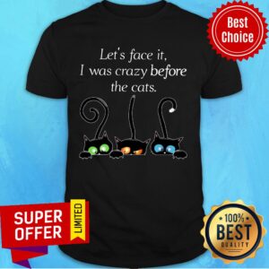 Three Cat Let's Face It I Was Crazy Before The Cats Shirt