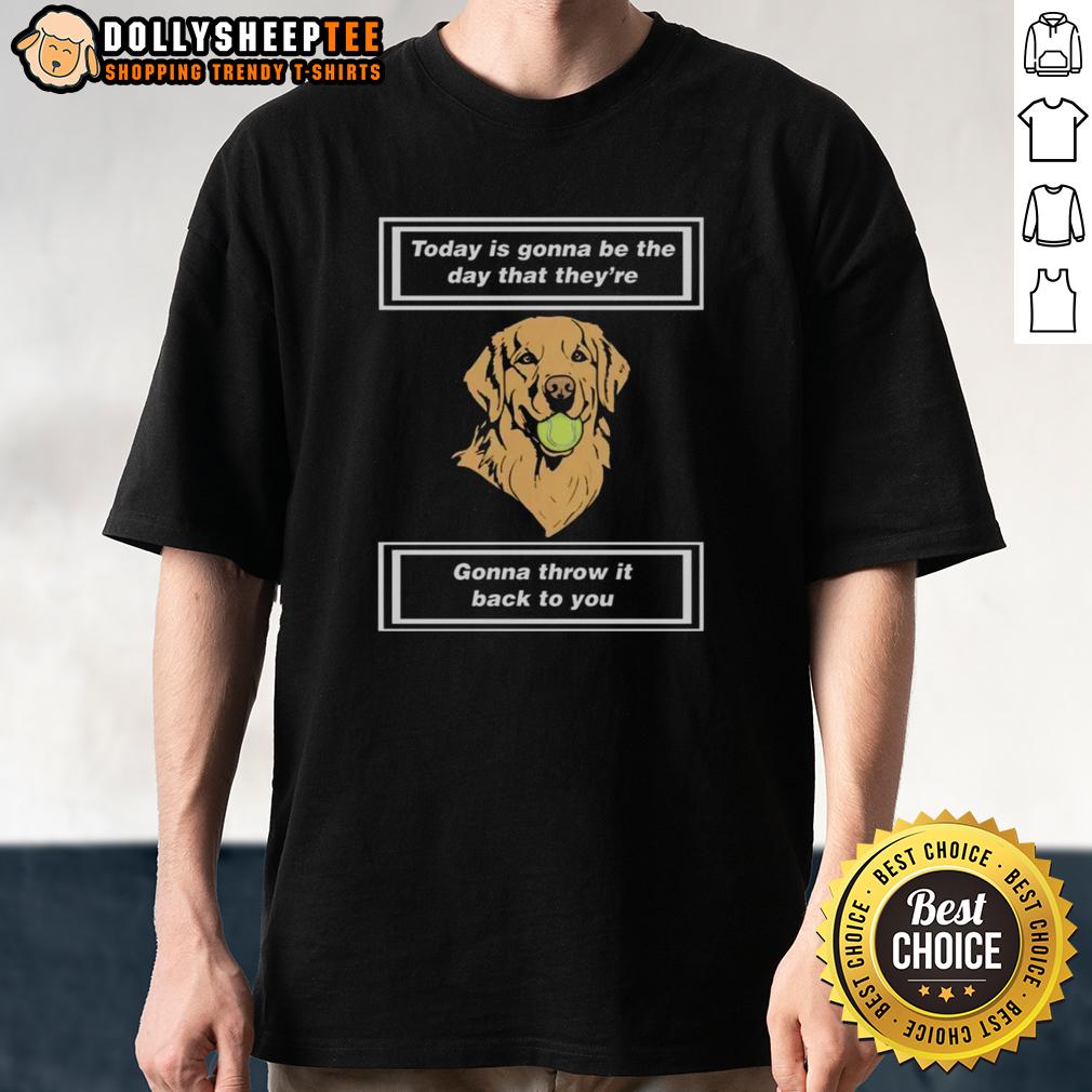 Official Today Is Gonna Be The Day That They’re Gonna Throw It Back To You T-Shirt
