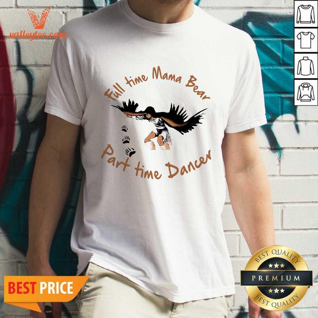 Fantastic Full Time Mama Bear Part Time Dancer Shirt