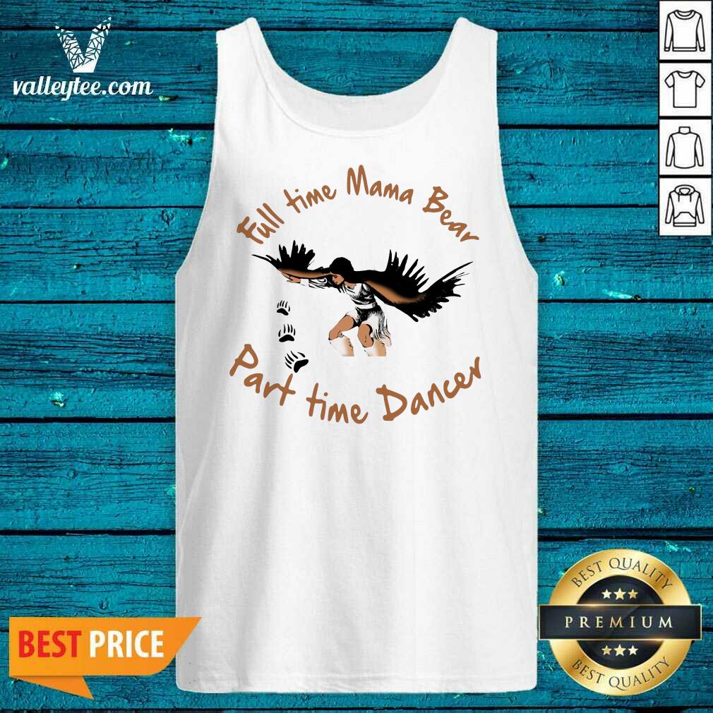 Fantastic Full Time Mama Bear Part Time Dancer Shirt - Image 5