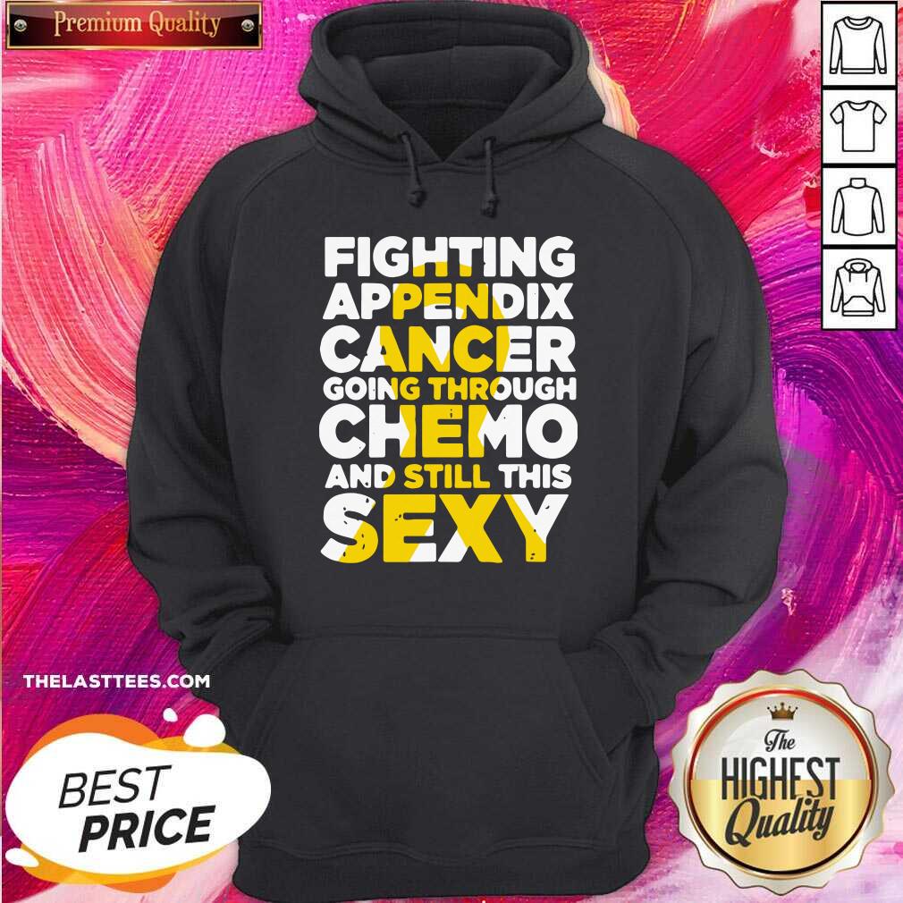 Top Fighting Appendix Cancer Going Through Chemo And Still Sexy Shirt - Image 5