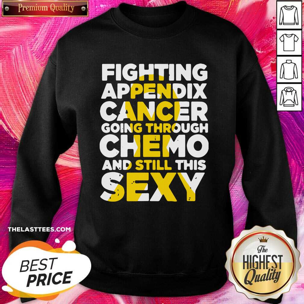 Top Fighting Appendix Cancer Going Through Chemo And Still Sexy Shirt - Image 4