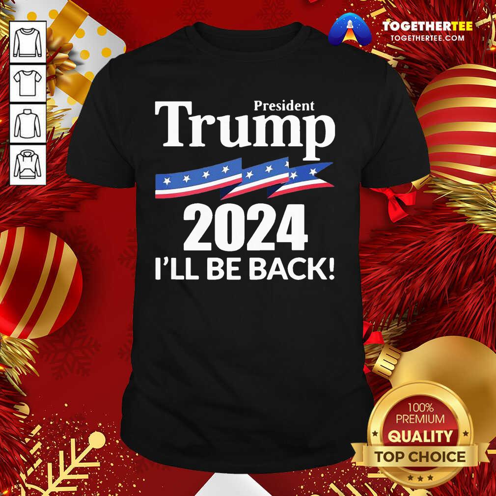 Official President Trump 2024 I’ll Be Back Shirt