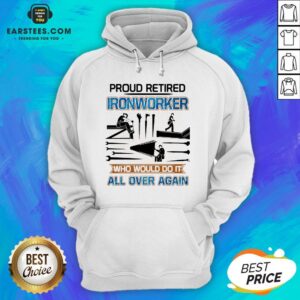 Alternative view of Official Proud Retired Ironworker Who Would Do It All Over Again Shirt