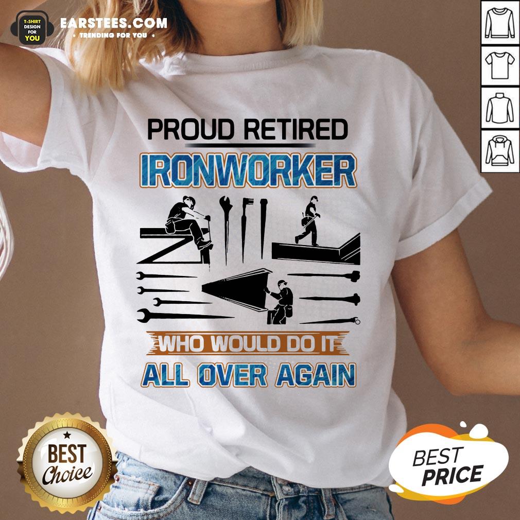 Official Proud Retired Ironworker Who Would Do It All Over Again Shirt - Image 3