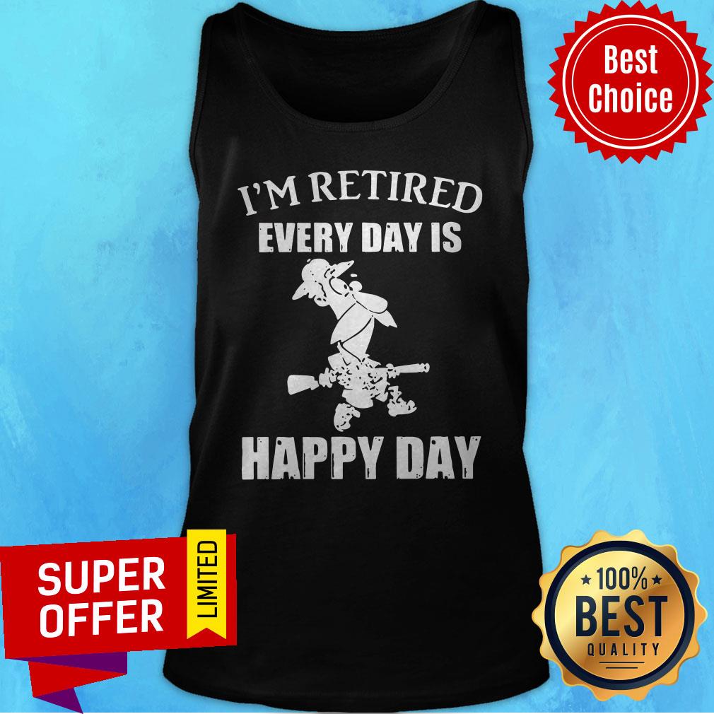 Premium I’m Retired Every Day Is Happy Day Shirt - Image 4
