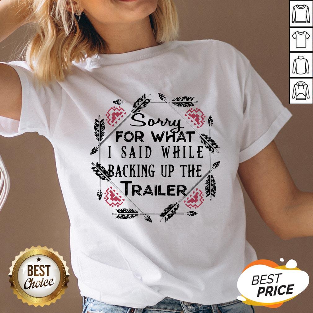 Sorry For What I Said While Backing Up The Trailer Shirt - Image 5
