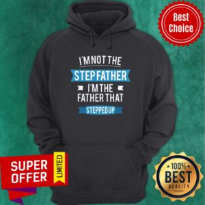 Alternative view of Funny I'm Not The Stepfather I'm The Father That Stepped Up Shirt