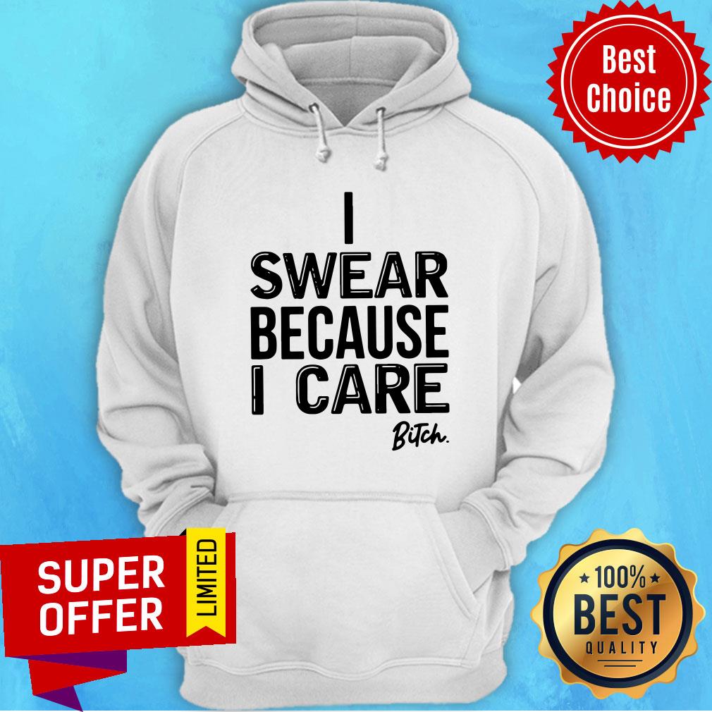 Nice I Swear Because I Care Bitch Shirt - Image 3