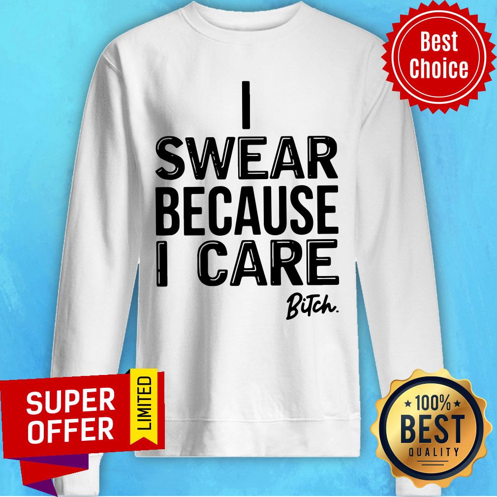 Nice I Swear Because I Care Bitch Shirt - Image 2