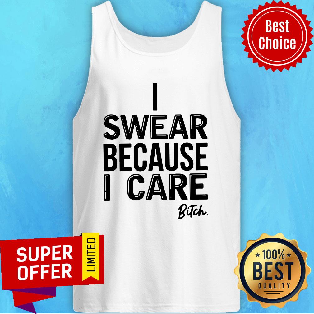 Nice I Swear Because I Care Bitch Shirt - Image 5