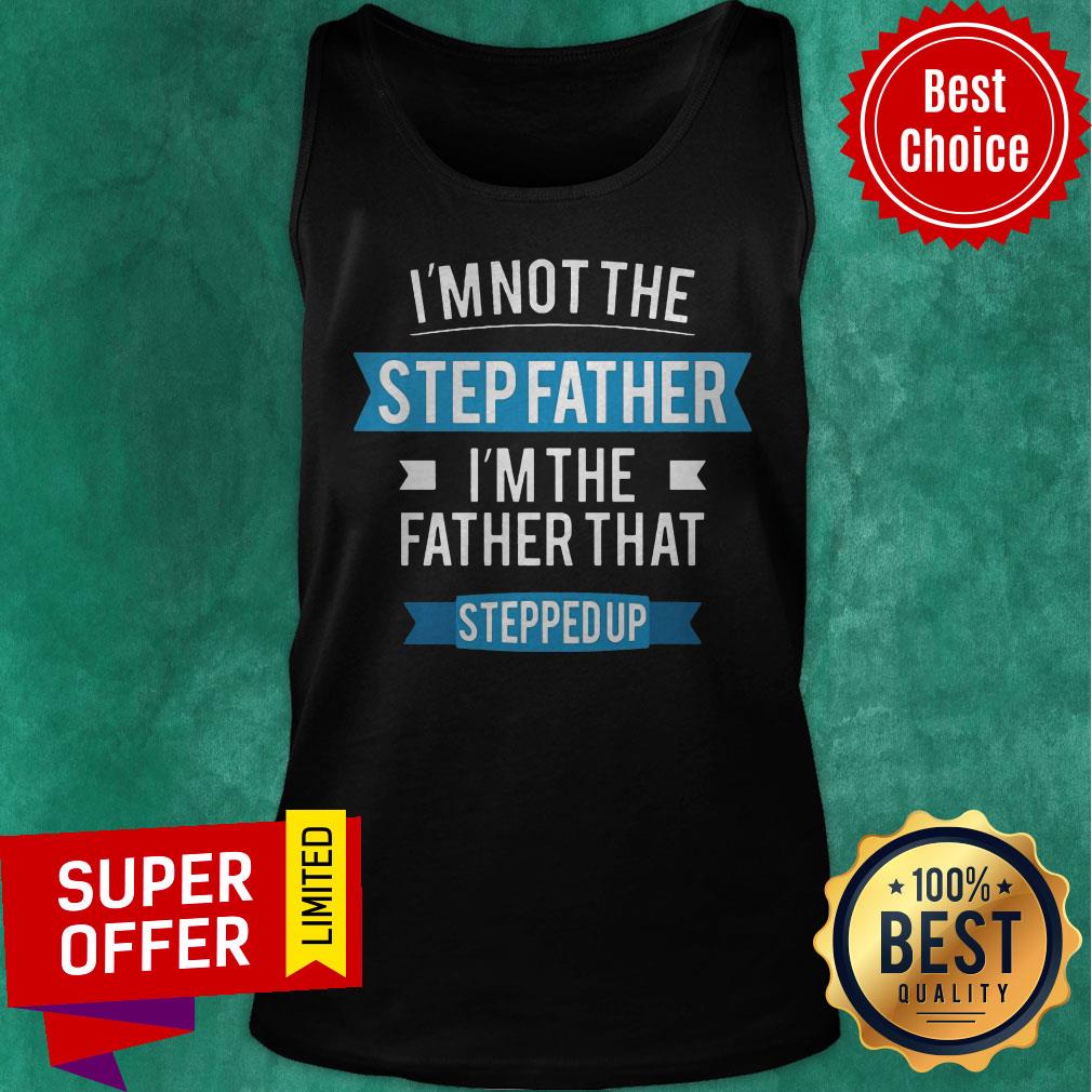 Funny I'm Not The Stepfather I'm The Father That Stepped Up Shirt - Image 4