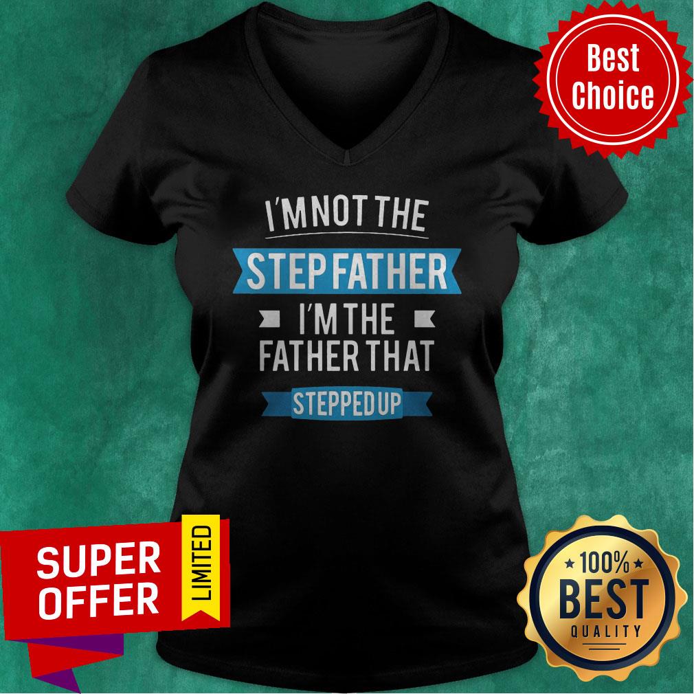 Funny I'm Not The Stepfather I'm The Father That Stepped Up Shirt - Image 3