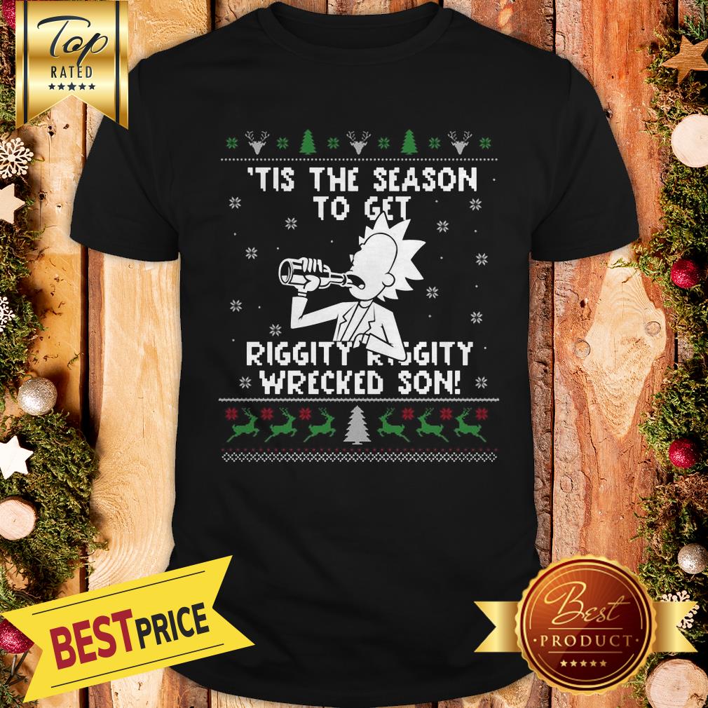 Happy Rick and Morty Tis The Season To Get Riggity Riggity Wrecked Son Humor Christmas Shirt
