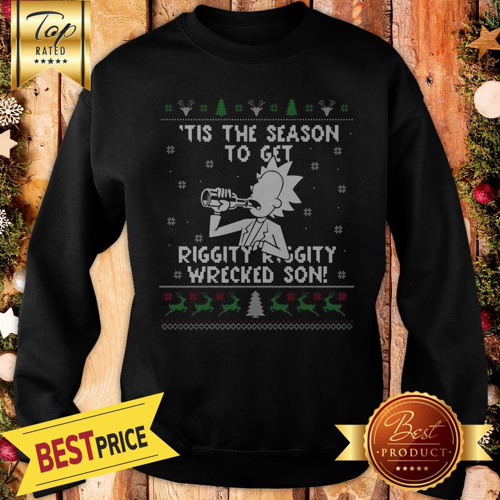 Happy Rick and Morty Tis The Season To Get Riggity Riggity Wrecked Son Humor Christmas Shirt - Image 4