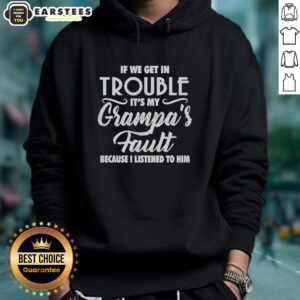 Alternative view of Hot If We Get In Trouble It's My Grandpa's Fault Because I Listened To Him T-Shirt