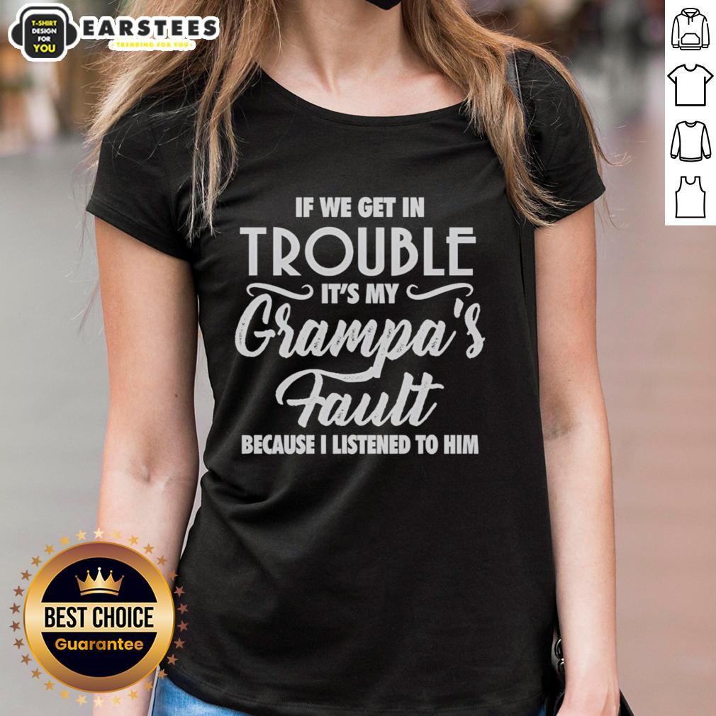 Hot If We Get In Trouble It's My Grandpa's Fault Because I Listened To Him T-Shirt - Image 3