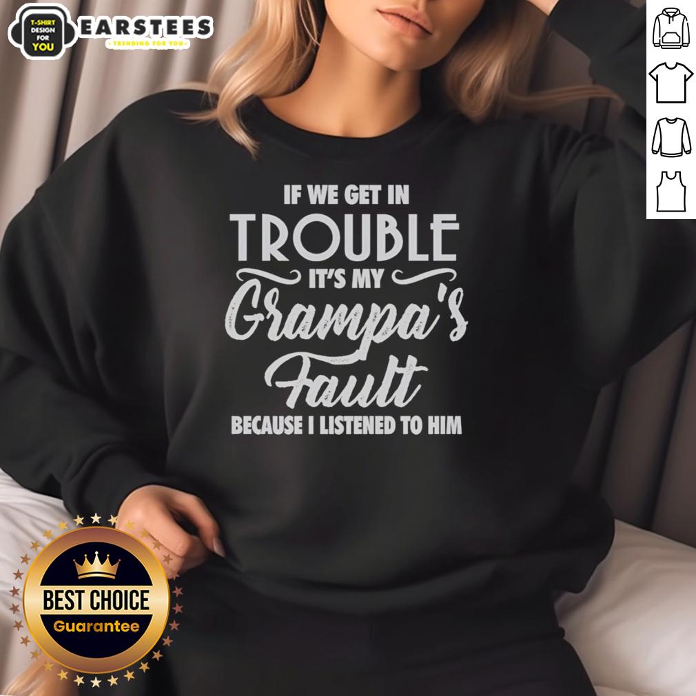 Hot If We Get In Trouble It's My Grandpa's Fault Because I Listened To Him T-Shirt - Image 5