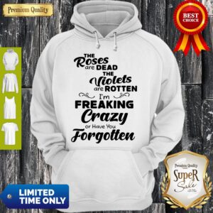 Alternative view of Official The Roses Are Dead And The Violets Are Rotten Im Freaking Crazy Shirt