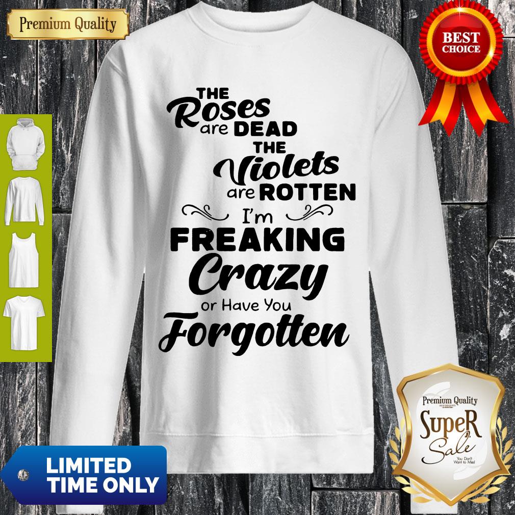 Official The Roses Are Dead And The Violets Are Rotten Im Freaking Crazy Shirt - Image 3