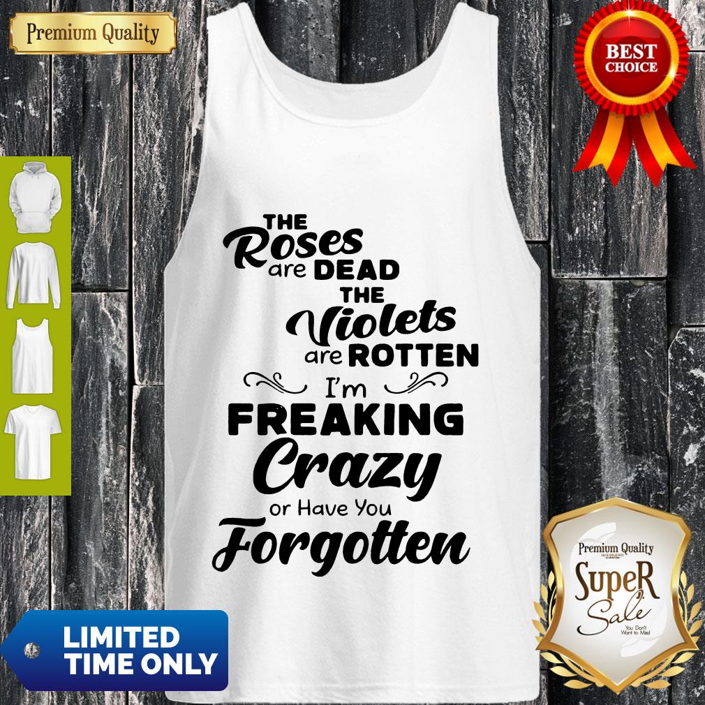 Official The Roses Are Dead And The Violets Are Rotten Im Freaking Crazy Shirt - Image 4