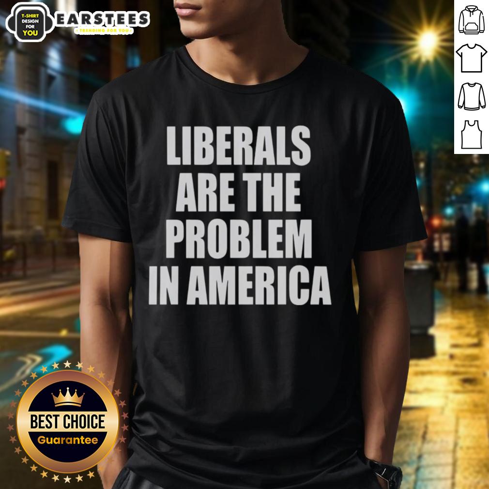 Nice Liberals Are The Problem In America T-Shirt