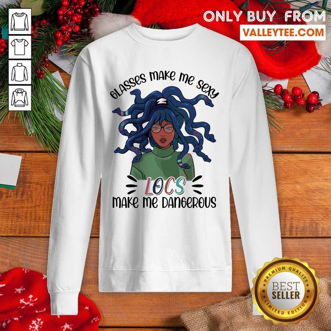 Glass Make Me Sexy Locs Make Me Dangerous Shirt - Image 5