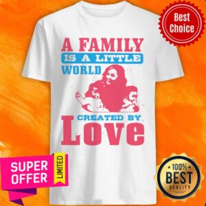 A Family Is A Little World Created By Love Shirt