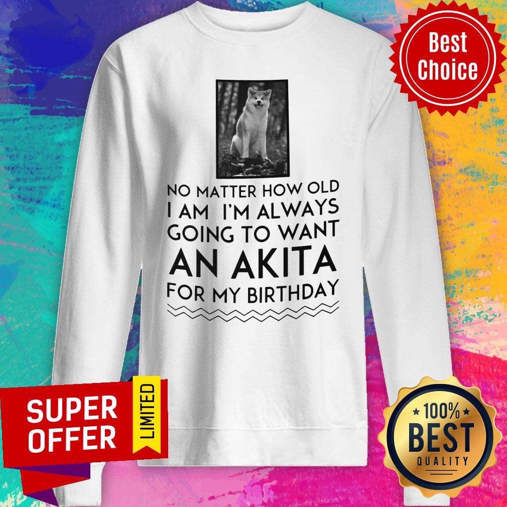 No Matter How Old I Am I'm Always Going To Want An Akita For Birthday Shirt - Image 5