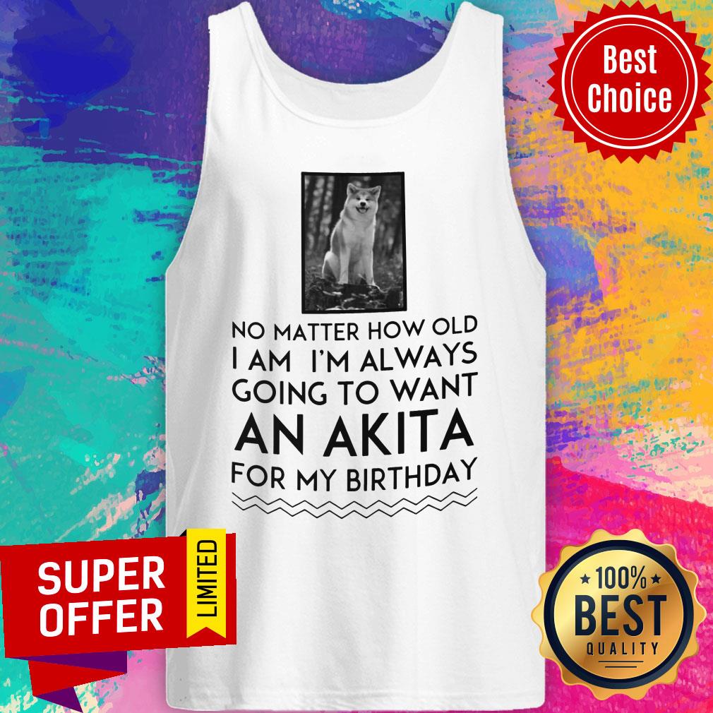 No Matter How Old I Am I'm Always Going To Want An Akita For Birthday Shirt - Image 4