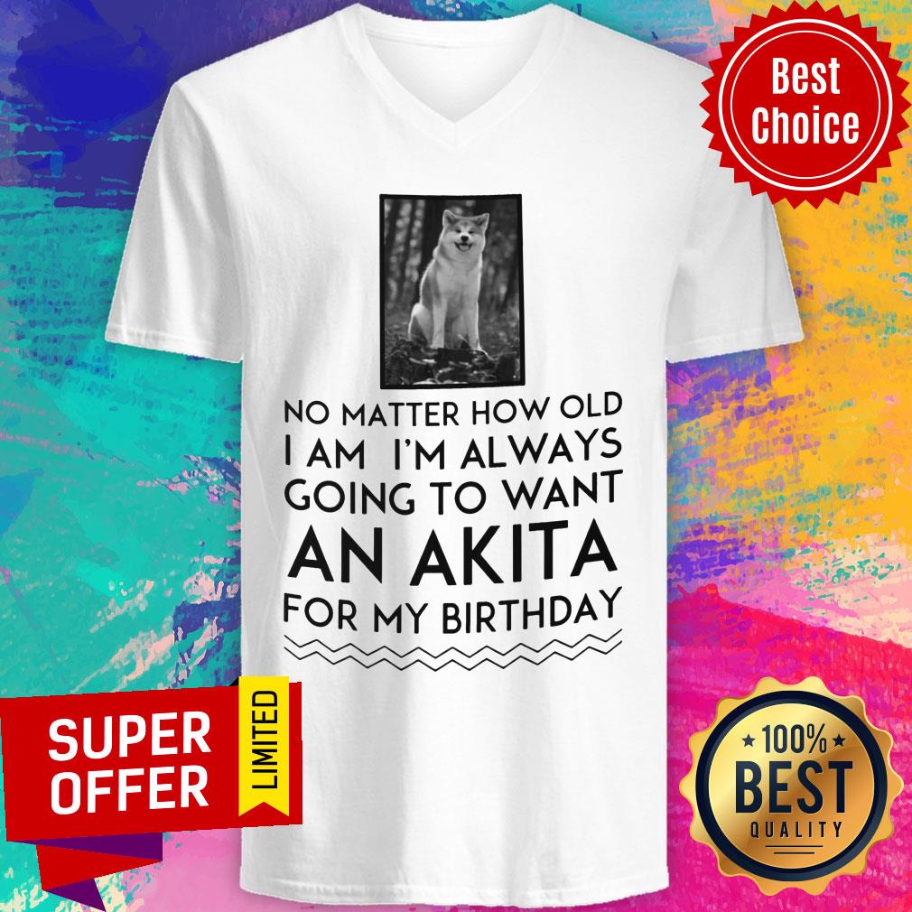 No Matter How Old I Am I'm Always Going To Want An Akita For Birthday Shirt - Image 3