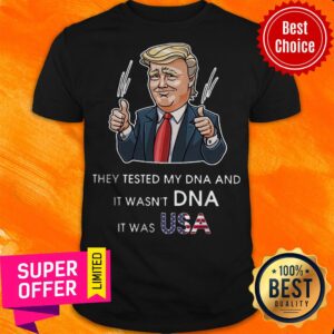 Trump They Tested My Dna And It Wasn’t Dna It Was USA Flag Shirt