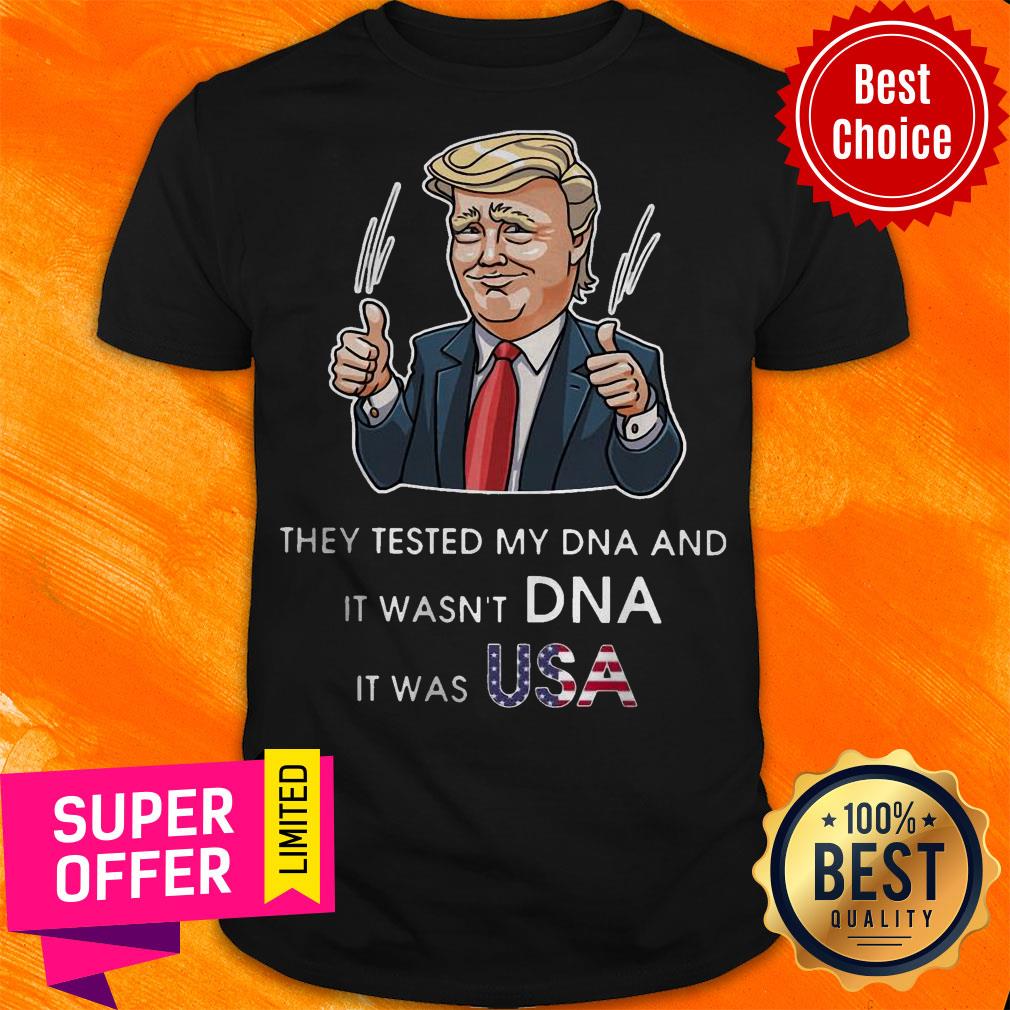 Trump They Tested My Dna And It Wasn’t Dna It Was USA Flag Shirt