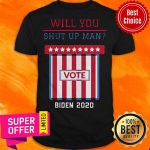 Will You Shut Up Man, Will You Shut Up Joe Biden Anti Trump 2020 Election Shirt