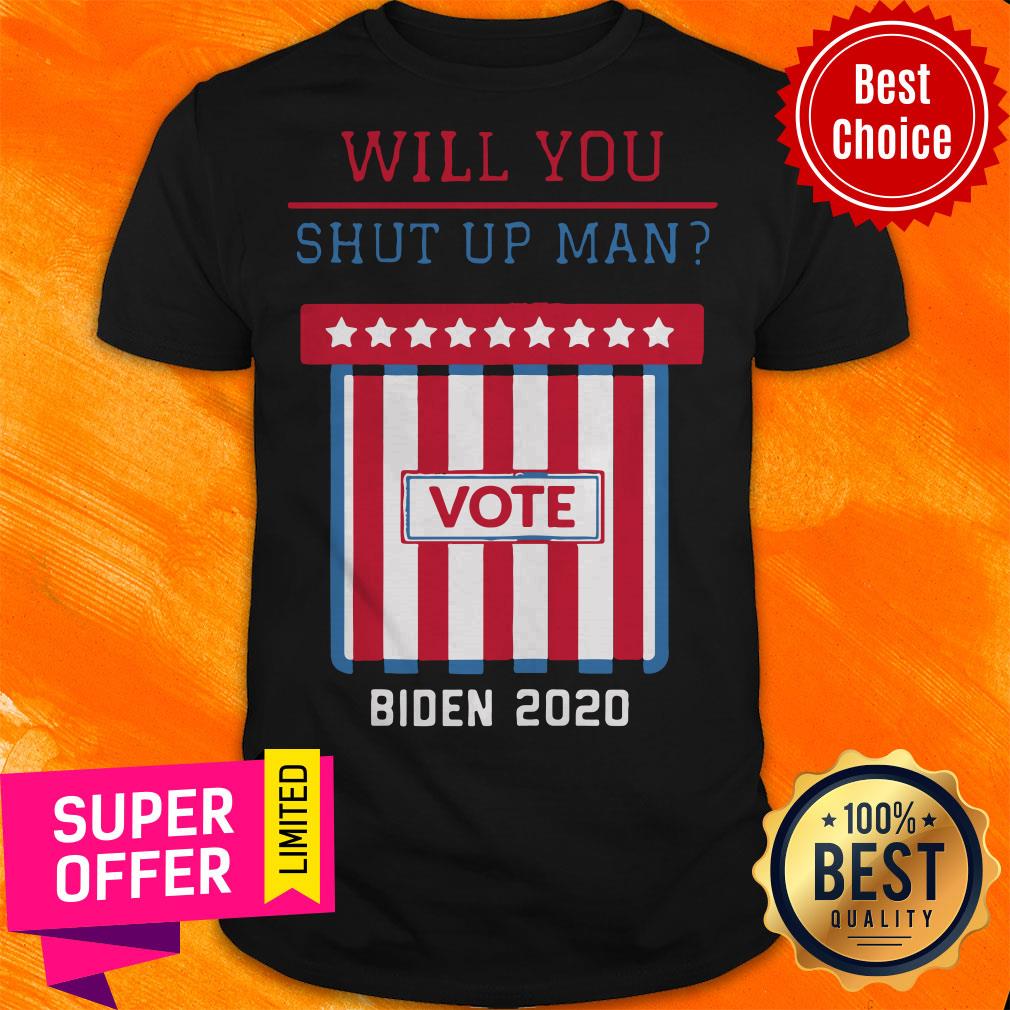 Will You Shut Up Man, Will You Shut Up Joe Biden Anti Trump 2020 Election Shirt